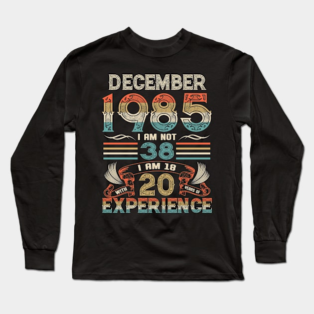 Vintage Birthday December 1985 I'm not 38 I am 18 with 20 Years of Experience Long Sleeve T-Shirt by Davito Pinebu 